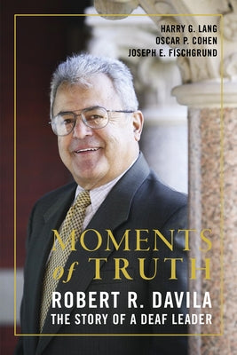 Moments of Truth: Robert R. Davila, the Story of a Deaf Leader by Cohen, Oscar P.