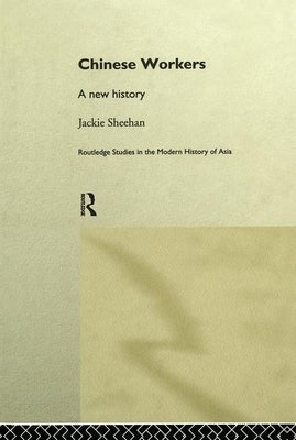 Chinese Workers: A New History by Sheehan, Jackie