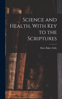 Science and Health, With Key to the Scriptures by Eddy, Mary Baker
