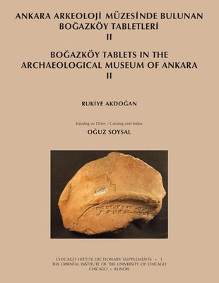 Ankara Arkeoloji Muezesinde Bulunan Bogazkoy Tabletleri II: Bogazkoy Tablets in the Archaeological Museum of Ankara II by Akdogan, Rukiye