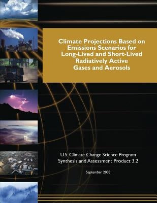 Climate Projections Based on Emissions Scenarios for Long-Lived and Short-Lived and Short-Lived Radiatively Active Gases and Aerosols by Program, U. S. Climate Change Science