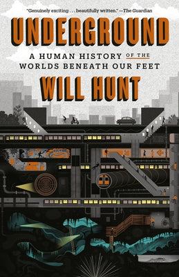 Underground: A Human History of the Worlds Beneath Our Feet by Hunt, Will