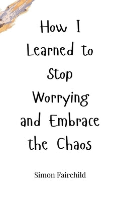 How I Learned to Stop Worrying and Embrace the Chaos by Fairchild