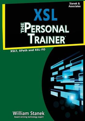 Xsl: The Personal Trainer for Xslt, Xpath and Xsl-Fo by Stanek, William
