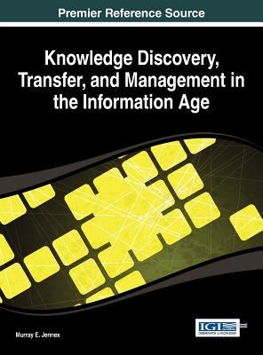 Knowledge Discovery, Transfer, and Management in the Information Age by Jennex, Murray E.