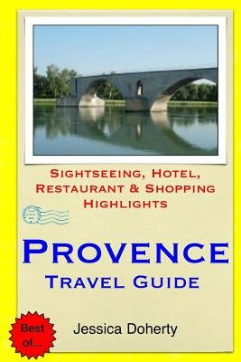 Provence Travel Guide: Sightseeing, Hotel, Restaurant & Shopping Highlights by Doherty, Jessica