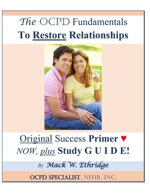 The OCPD Fundamentals to Restore Relationships: Original Success Primer NOW, Plus Study GUIDE! by Ethridge, Mack W.