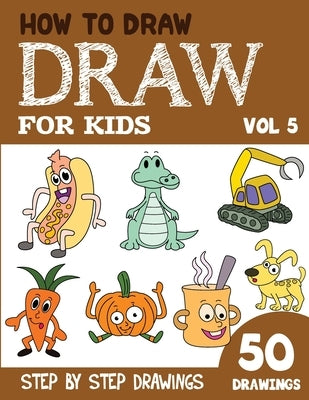 How to Draw for Kids: 50 Cute Step By Step Drawings (Vol 5) by Rai, Sonia