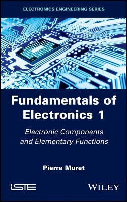 Fundamentals of Electronics 1: Electronic Components and Elementary Functions by Muret, Pierre