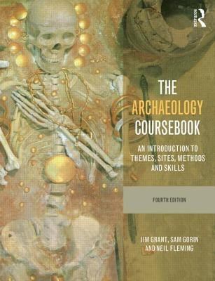 The Archaeology Coursebook: An Introduction to Themes, Sites, Methods and Skills by Grant, Jim