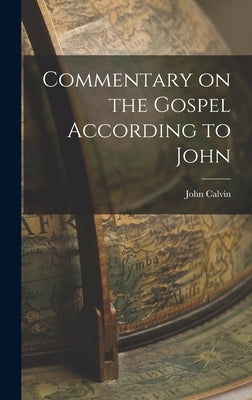 Commentary on the Gospel According to John by Calvin, John