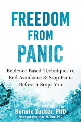 Freedom from Panic: Evidence-Based Techniques to End Avoidance and Stop Panic Before It Stops You by Zucker, Bonnie