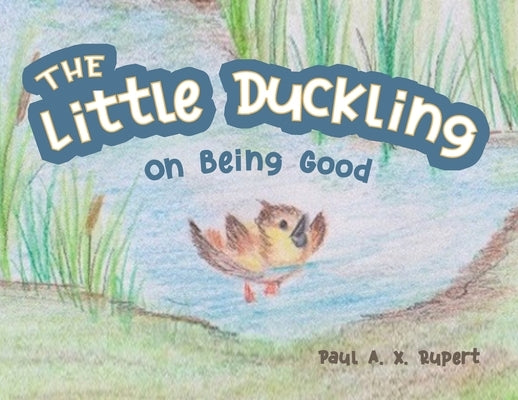 The Little Duckling: On Being Good by Rupert, Paul A. X.