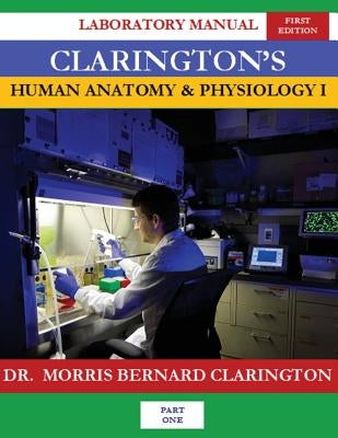 Clarington's Human Anatomy & Physiology I: Laboratory Manual by Clarington, Morris Bernard