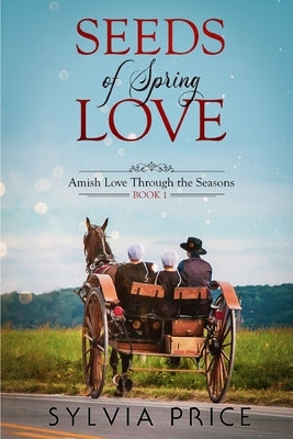 Seeds of Spring Love (Amish Love Through the Seasons Book 1) by Price, Sylvia