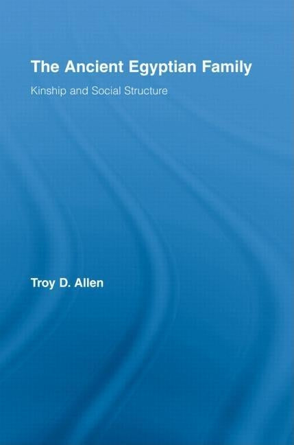 The Ancient Egyptian Family: Kinship and Social Structure by Allen, Troy D.