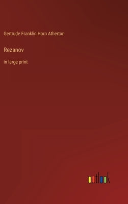 Rezanov: in large print by Atherton, Gertrude Franklin Horn