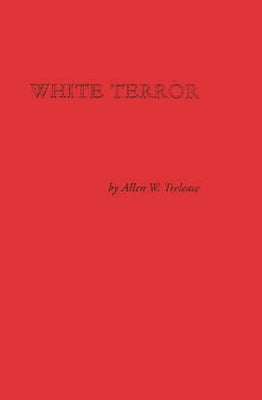White Terror: The Ku Klux Klan Conspiracy and Southern Reconstruction by Trelease, Allen W.