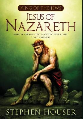 Jesus of Nazareth by Houser, Stephen W.