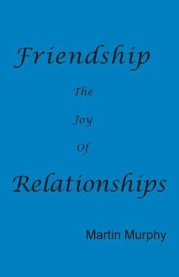 Friendship: The Joy of Relationships by Murphy, Martin