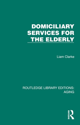Domiciliary Services for the Elderly by Clarke, Liam