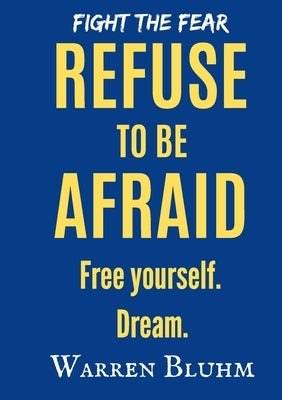 Refuse to be Afraid: Free yourself. Dream by Bluhm, Warren