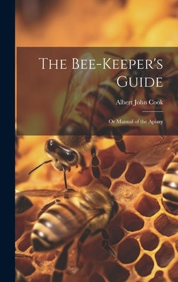 The Bee-Keeper's Guide: Or Manual of the Apiary by Cook, Albert John
