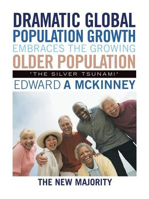 Dramatic Global Population Growth Embraces the Growing Older Population: The Silver Tsunami by McKinney, Edward a.