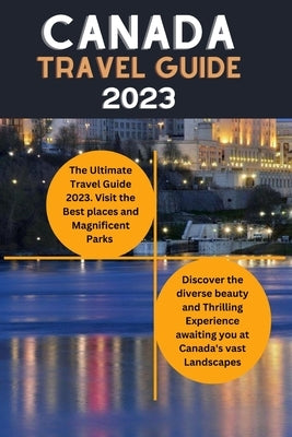 Canada Travel guide 2023: The Ultimate Canadian Adventure travel Guide by Jacobs, Dean