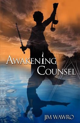 Awakening Counsel: A Practical Guide to Creating the Life You Want to Live by Wawro, Jim