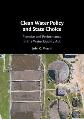 Clean Water Policy and State Choice: Promise and Performance in the Water Quality ACT by Morris, John C.