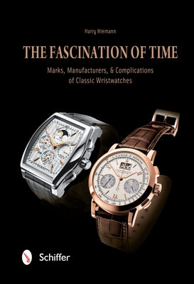 The Fascination of Time: Marks, Manufacturers, & Complications of Classic Wristwatches by Niemann, Harry