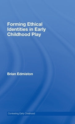 Forming Ethical Identities in Early Childhood Play by Edmiston, Brian