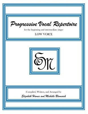 Progressive Vocal Repertoire (Low Voice): for the beginning and intermediate singer by Hames, Elizabeth Irene