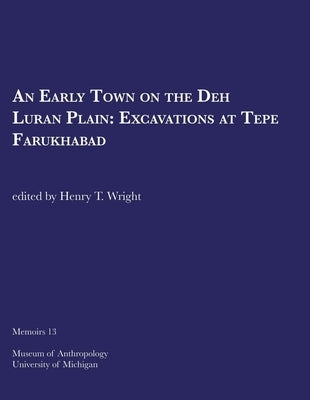 An Early Town on the Deh Luran Plain: Excavations at Tepe Farukhabad Volume 13 by Wright, Henry T.