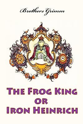 The Frog King or Iron Heinrich by Grimm, Brothers