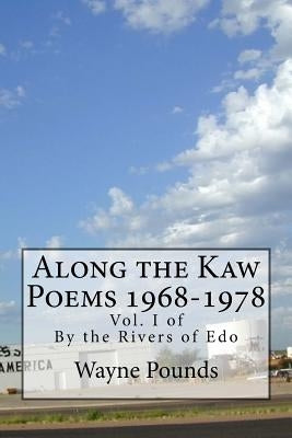 Along the Kaw, 1968-1978: By the Rivers of Edo, vol. I by Pounds, Wayne