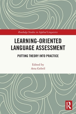 Learning-Oriented Language Assessment: Putting Theory Into Practice by Gebril, Atta
