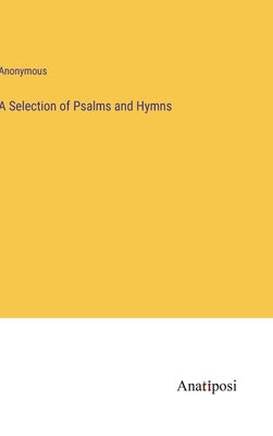 A Selection of Psalms and Hymns by Anonymous