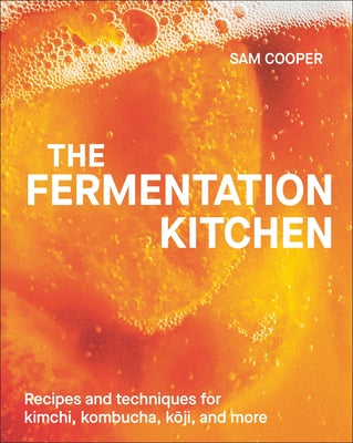 The Fermentation Kitchen: Recipes, Techniques, and Science for Everyday Preserving by Cooper, Sam