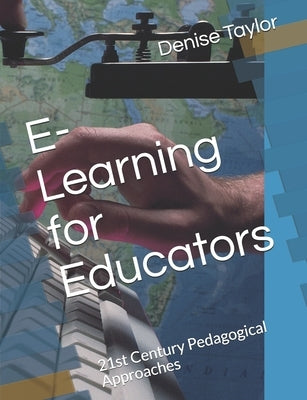E-Learning for Educators: 21st Century Pedagogical Approaches by Taylor, Denise