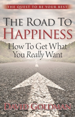 The Road to Happiness: How to Get What You Really Want by Goldman, David