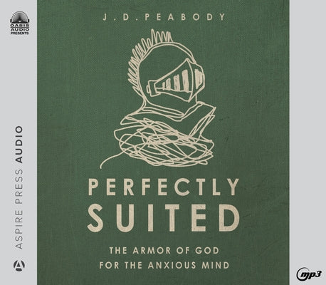 Perfectly Suited: The Armor of God for the Anxious Mind by Peabody, J. D.