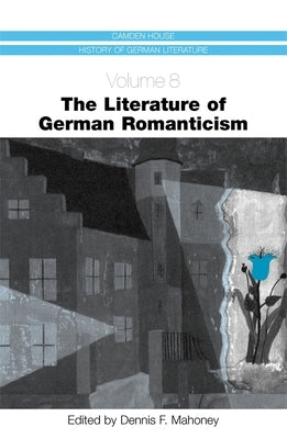 The Literature of German Romanticism by Mahoney, Dennis F.