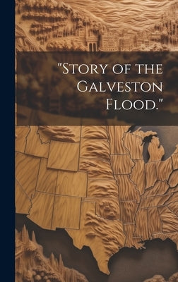 "Story of the Galveston Flood." by Anonymous
