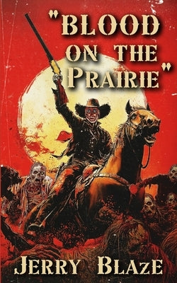 Blood on the Prairie: A Splatter Western Novella by Blaze, Jerry