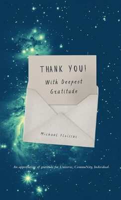 Thank You! With Deepest Gratitude: An Appreciation of Gratitude for Universe, Community, Individual by Floissac, Michael