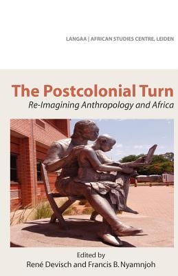 The Postcolonial Turn. Re-Imagining Anthropology and Africa by Devisch, Rene