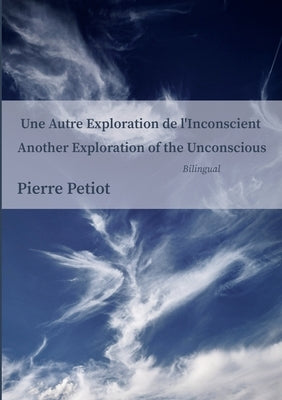 Another Exploration of the Unconscious Une Autre Exploration de l'Inconscient: Surrealism & Mathematics by Petiot, Pierre