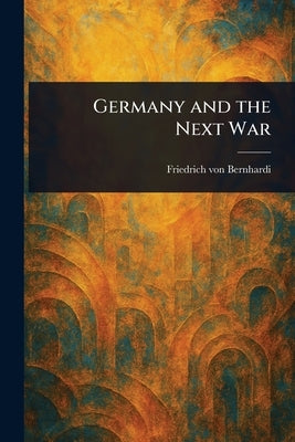 Germany and the Next War by Bernhardi, Friedrich Von